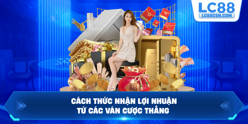 Cách thức nhận lợi nhuận từ các ván cược thắng