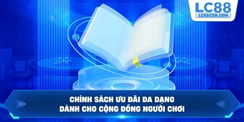 Chính sách ưu đãi đa dạng dành cho cộng đồng người chơi
