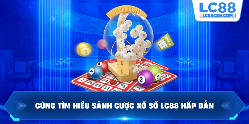 Cùng tìm hiểu sảnh cược xổ số LC88 hấp dẫn