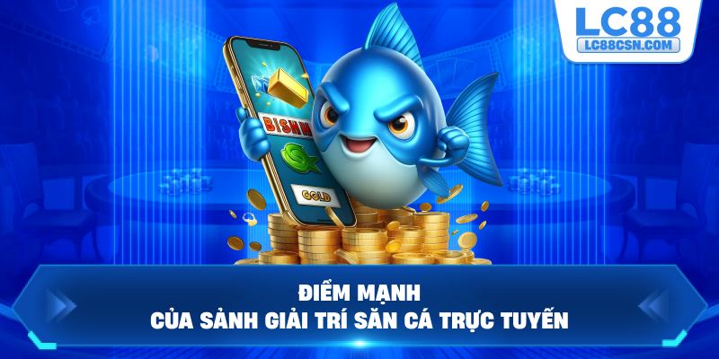 Điểm mạnh của sảnh giải trí săn cá trực tuyến