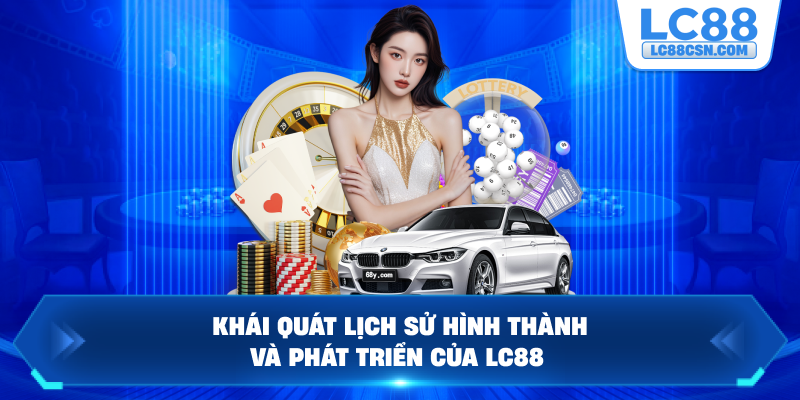 Khái quát lịch sử hình thành và phát triển của LC88