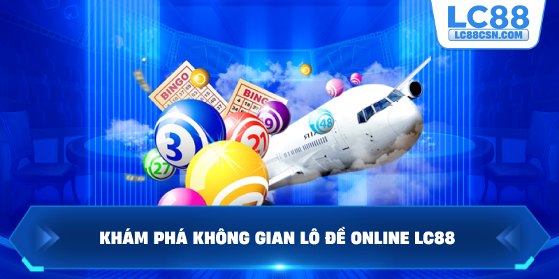 Khám phá không gian lô đề online LC88