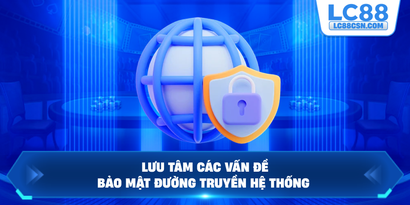 Lưu tâm các vấn đề bảo mật đường truyền hệ thống