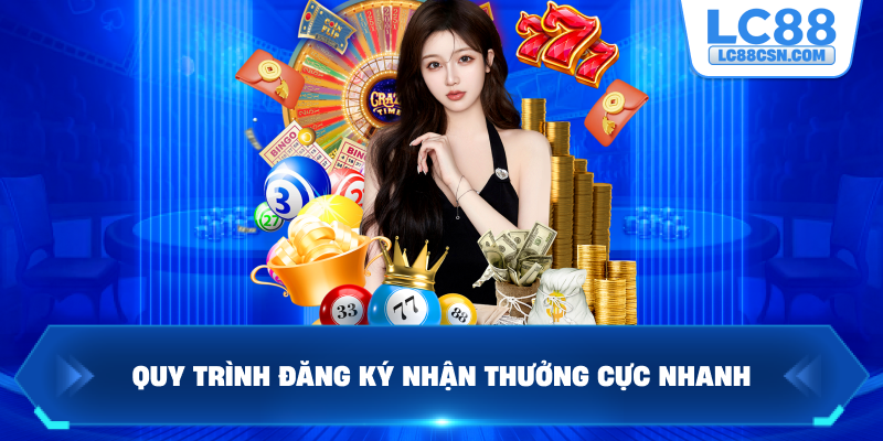 Quy trình đăng ký nhận thưởng cực nhanh