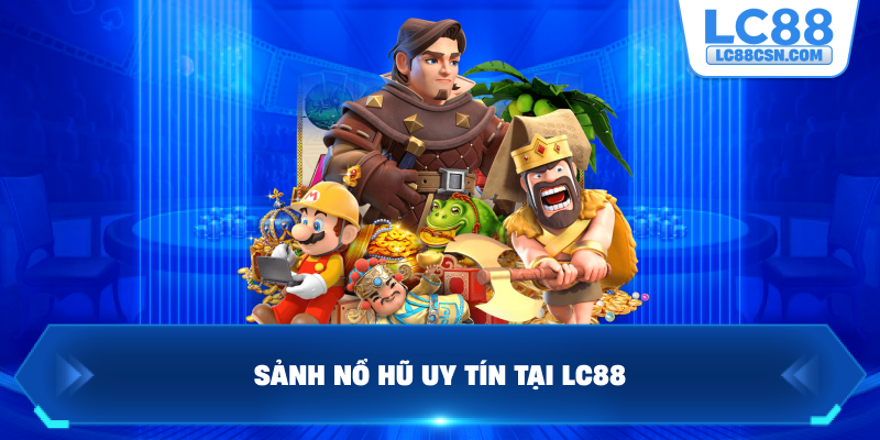 Sảnh nổ hũ uy tín tại LC88