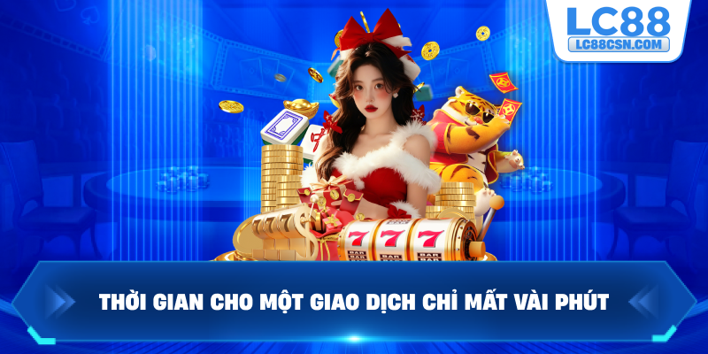Thời gian cho một giao dịch chỉ mất vài phút