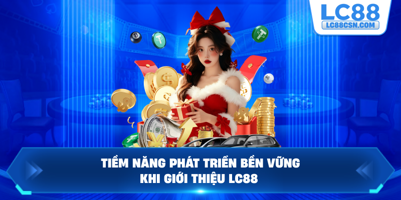 Tiềm năng phát triển bền vững khi giới thiệu LC88