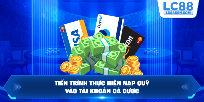 Tiến trình thực hiện nạp quỹ vào tài khoản cá cược