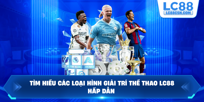 Tìm hiểu các loại hình giải trí thể thao LC88 hấp dẫn