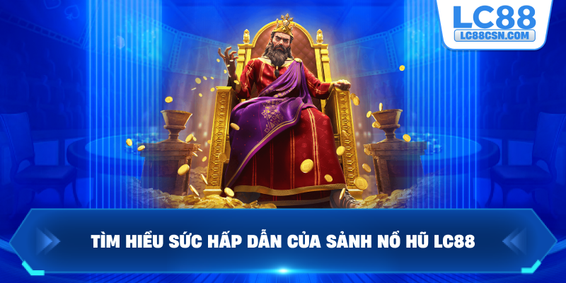 Tìm hiểu sức hấp dẫn của sảnh nổ hũ LC88