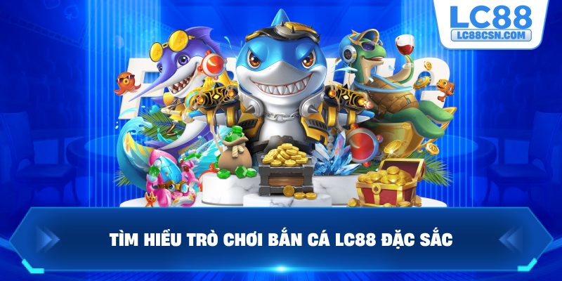 Tìm hiểu trò chơi bắn cá LC88 đặc sắc