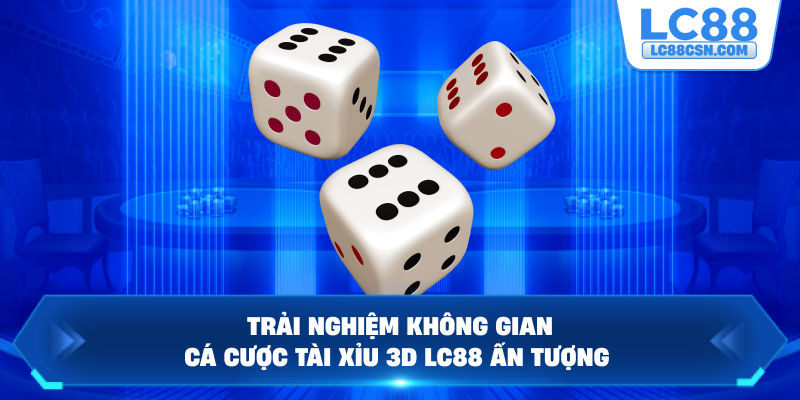 Trải nghiệm không gian cá cược tài xỉu 3D LC88 ấn tượng
