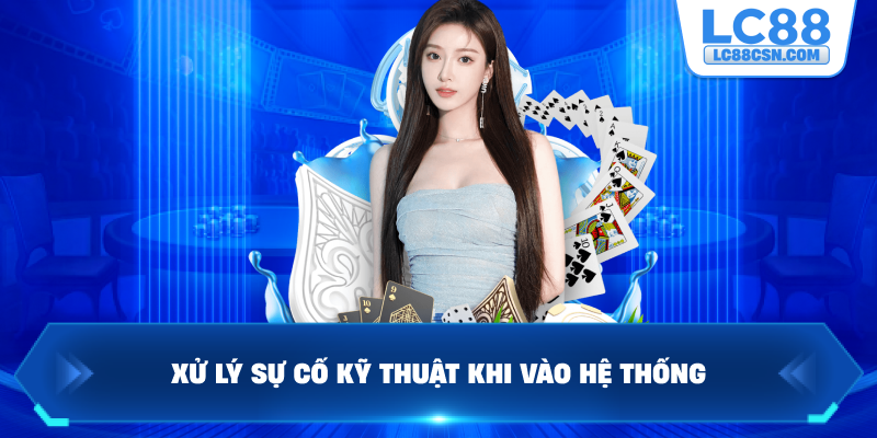 Xử lý sự cố kỹ thuật khi vào hệ thống